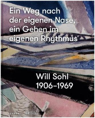 Künstlernachlässe Mannheim: Ein Weg nach der eignenen Nase, ein Gehen im eigenen Rhytmus. Will Sohl 1906-1969