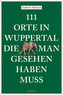 111 Orte in Wuppertal, die man gesehen haben muss