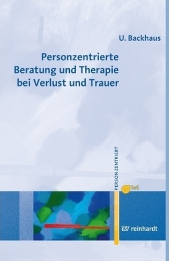 Personzentrierte Beratung und Therapie bei Verlust und Trauer Personzentrierte Beratung und Therapie bei Verlust und Trauer