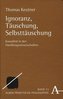 Ignoranz, Täuschung, Selbsttäuschung