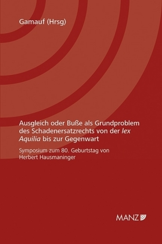 Ausgleich oder Buße als Grundproblem des Schadenersatzrechts von der lex Aquilia bis zur Gegenwart  (f. Österreich)