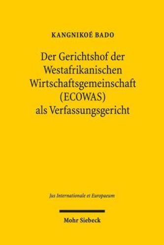 Der Gerichtshof der Westafrikanischen Wirtschaftsgemeinschaft (ECOWAS) als Verfassungsgericht Der Gerichtshof der Westafrikanischen Wirtschaftsgemeinschaft (ECOWAS) als Verfassungsgericht