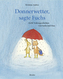 Donnerwetter, sagte Fuchs