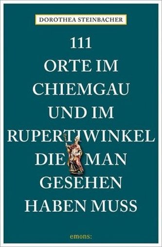111 Orte im Chiemgau und im Rupertiwinkel, die man gesehen haben muss