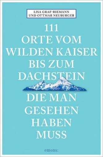 111 Orte vom Wilden Kaiser bis zum Dachstein, die man gesehen haben muss