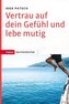 Vertrau auf dein Gefühl und lebe mutig