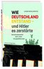 Wie Deutschland entstand - und Hitler es zerstörte