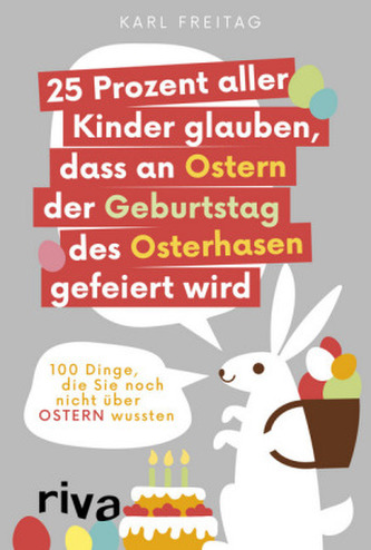 25 Prozent aller Kinder glauben, dass an Ostern der Geburtstag des Osterhasen gefeiert wird 25 Prozent aller Kinder glauben, dass an Ostern der Geburtstag des Osterhasen gefeiert wird