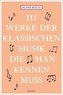 111 Werke der klassischen Musik, die man kennen muss