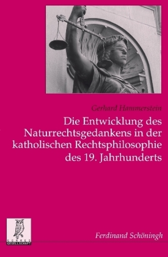 Die Entwicklung des Naturrechtsgedankens in der katholischen Rechtsphilosophie des 19. Jahrhunderts Die Entwicklung des Naturrechtsgedankens in der katholischen Rechtsphilosophie des 19. Jahrhunderts