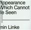 The Appearance of That Which Cannot Be Seen