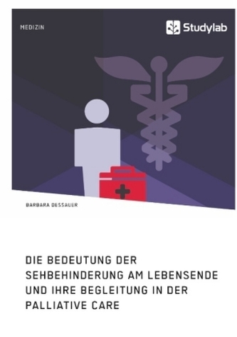 Die Bedeutung der Sehbehinderung am Lebensende und ihre Begleitung in der Palliative Care Die Bedeutung der Sehbehinderung am Lebensende und ihre Begleitung in der Palliative Care