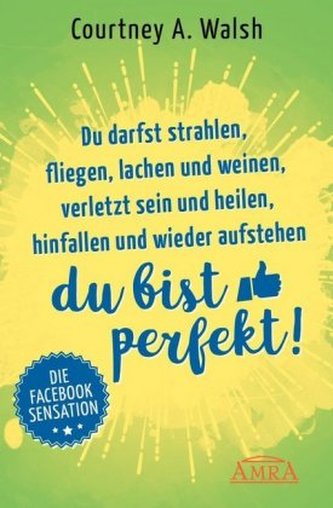 Du darfst strahlen, fliegen, lachen und weinen, verletzt sein und heilen, hinfallen und wieder aufstehen - DU BIST PERFEKT! Du darfst strahlen, fliegen, lachen und weinen, verletzt sein und heilen, hinfallen und wieder aufstehen - DU BIST PERFEKT!