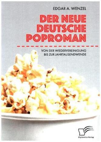 Der neue deutsche Poproman. Von der Wiedervereinigung bis zur Jahrtausendwende Der neue deutsche Poproman. Von der Wiedervereinigung bis zur Jahrtausendwende