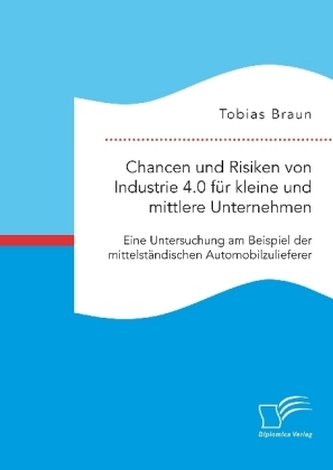 Chancen und Risiken von Industrie 4.0 für kleine und mittlere Unternehmen. Eine Untersuchung am Beispiel der mittelständischen A