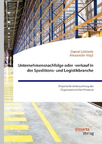 Unternehmensnachfolge oder -verkauf in der Speditions- und Logistikbranche. Empirische Untersuchung der Organisatorischen Prozes