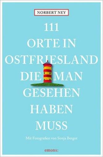 111 Orte in Ostfriesland, die man gesehen haben muss 111 Orte in Ostfriesland, die man gesehen haben muss