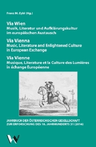 Via Wien: Musik, Literatur und Aufklärungskultur im europäischen Austausch. Via Vienna: Music, Literature and Enlightened Cultur