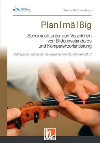 Planmäßig. Schulmusik unter den Vorzeichen von Bildungsstandards und Kompetenzorientierung