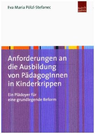Anforderungen an die Ausbildung von PädagogInnen in Kinderkrippen Anforderungen an die Ausbildung von PädagogInnen in Kinderkrippen