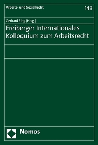Freiberger Internationales Kolloquium zum Arbeitsrecht Freiberger Internationales Kolloquium zum Arbeitsrecht