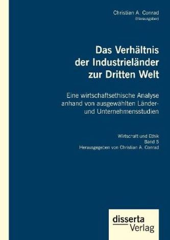 Das Verhältnis der Industrieländer zur Dritten Welt. Eine wirtschaftsethische Analyse anhand von ausgewählten Länder- und Untern