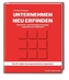 Unternehmen neu erfinden: Das Denk- und Arbeitsbuch gegen organisierten Stillstand