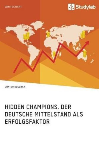 Hidden Champions. Der deutsche Mittelstand als Erfolgsfaktor