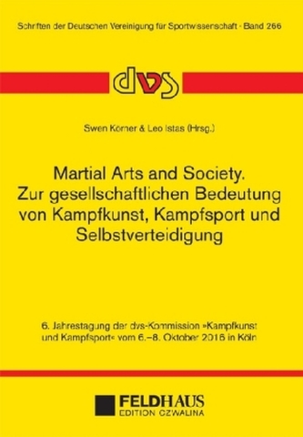 Martial Arts and Society. Zur gesellschaftlichen Bedeutung von Kampfkunst, Kampfsport und Selbstverteidigung Martial Arts and Society. Zur gesellschaftlichen Bedeutung von Kampfkunst, Kampfsport und Selbstverteidigung