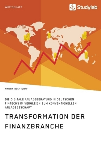 Transformation der Finanzbranche. Die digitale Anlageberatung in deutschen FinTechs im Vergleich zum konventionellen Anlagegesch
