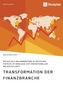 Transformation der Finanzbranche. Die digitale Anlageberatung in deutschen FinTechs im Vergleich zum konventionellen Anlagegesch
