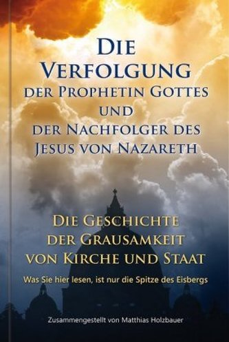 Die Verfolgung der Prophetin Gottes und der Nachfolger des Jesus von Nazareth Die Verfolgung der Prophetin Gottes und der Nachfolger des Jesus von Nazareth