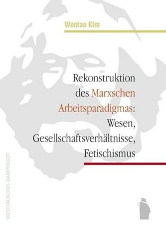 Rekonstruktion des Marxschen Arbeitsparadigmas Rekonstruktion des Marxschen Arbeitsparadigmas