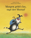 Morgen geht's los, sagt der Mumpf