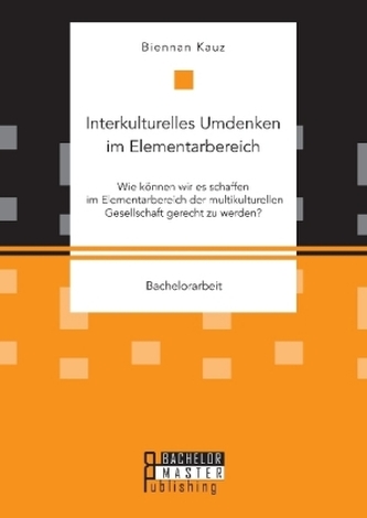 Interkulturelles Umdenken im Elementarbereich. Wie können wir es schaffen im Elementarbereich der multikulturellen Gesellschaft