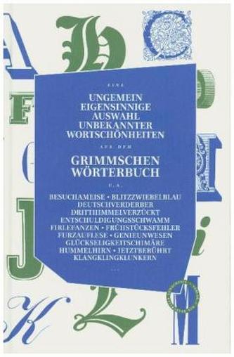 UNGEMEIN EIGENSINNIGE AUSWAHL UNBEKANNTER WORTSCHÖNHEITEN AUS DEM GRIMMSCHEN WÖRTERBUCH