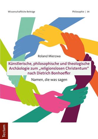 Künstlerische, philosophische und theologische Archäologie zum religionslosen Christentum nach Dietrich Bonhoeffer