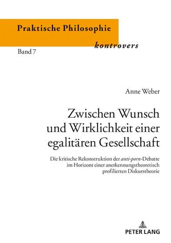 Zwischen Wunsch und Wirklichkeit einer egalitären Gesellschaft.Die kritische Rekonstruktion der anti-porn-Debatte im Horizont ei