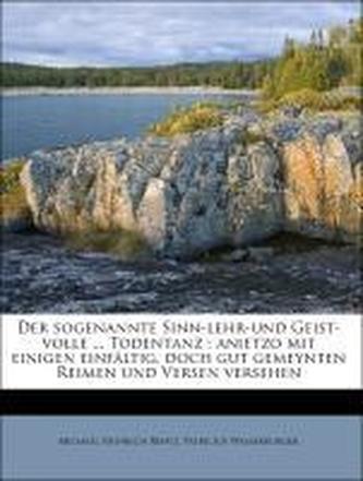 Der sogenannte Sinn-lehr-und Geist-volle ... Todentanz : anietzo mit einigen einfältig, doch gut gemeynten Reimen und Versen ver