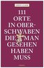 111 Orte in Oberschwaben, die man gesehen haben muss