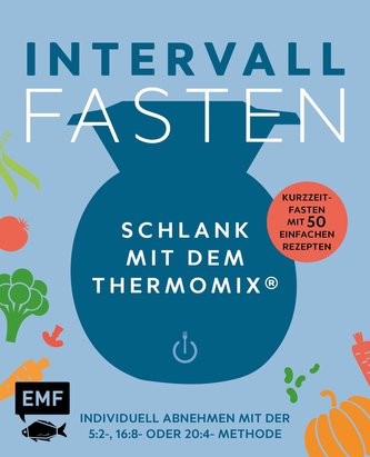 Intervallfasten - Schlank mit dem Thermomix® - Individuell abnehmen mit der 5:2-, 16:8- oder 20:4-Methode