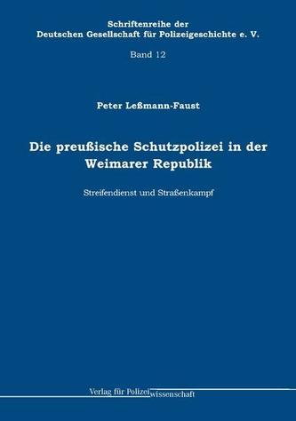 Die preußische Schutzpolizei in der Weimarer Republik - Streifendienst und Straßenkampf