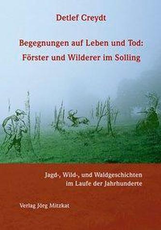Begegnungen auf Leben und Tod: Förster und Wilderer im Solling