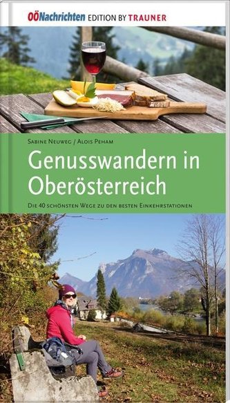Genusswandern in Oberösterreich. Die 40 schönsten Wege zu den besten Einkehrstationen