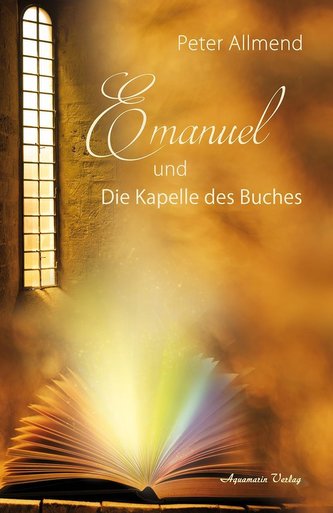 Emanuel und die Kapelle des Buches. Gibt es ein Leben nach dem Tod? Wie finden wir Lebensfreude? Mit Spiritualität, Mystik und c