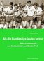 Als die Bundesliga laufen lernte