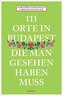 111 Orte in Budapest, die man gesehen haben muss
