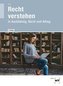 Recht verstehen in Ausbildung, Beruf und Alltag