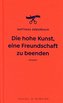 Die hohe Kunst, eine Freundschaft zu beenden