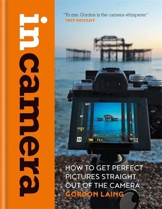 In Camera: Perfect Pictures Straight Out of the Camera